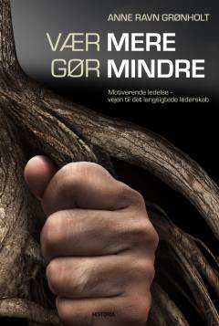 Vær mere gør mindre : motiverende ledelse, vejen til det langsigtede lederskab