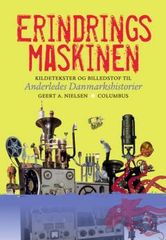 Erindringsmaskinen : kildetekster og billedstof til anderledes Danmarkshistorier