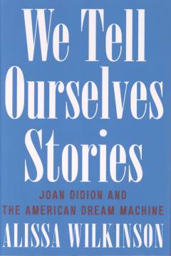 We tell ourselves stories : Joan Didion and the American dream machine