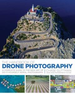 The handbook of drone photography: a complete guide to the new art of do-it-yourself aerial photography