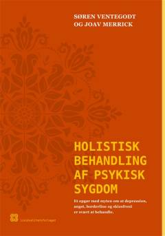 Holistisk behandling af psykisk sygdom : et opgør med myten om at depression, angst, borderline og skizofreni er svært at behandle