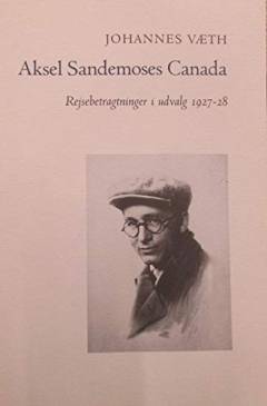 Aksel Sandemoses Canada : fantasi og realitet : rejsebetragtninger i udvalg 1927-28