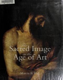 The sacred image in the age of art : Titian - Tintoretto - Barocci - El Greco - Caravaggio
