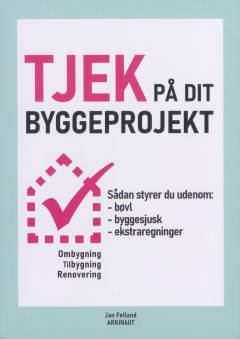 Tjek på dit byggeprojekt : sådan styrer du udenom bøvl, byggesjusk og ekstraregninger : ombygning, tilbygning, renovering