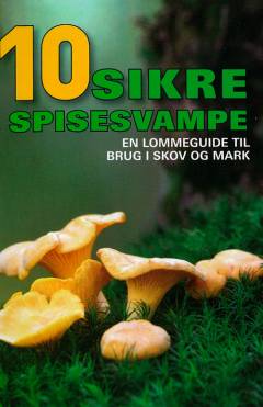 10 sikre spisesvampe : en lommeguide til brug i skov og mark