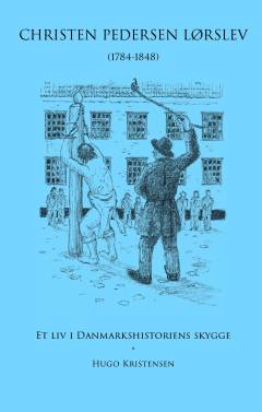 Christen Pedersen Lørslev (1784-1848) : et liv i Danmarkshistoriens skygge