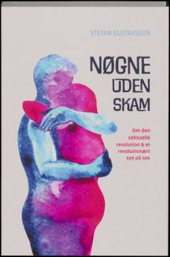 Nøgne uden skam : om den seksuelle revolution & et revolutionært syn på sex