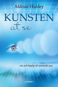 Kunsten at se : en selvhjælp til normalt syn : lær at se uden briller efter Bates-metoden