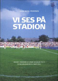 Vi ses på stadion : udgivet i anledning af Lyngby Boldklub 1921's 90 års jubilæum den 30. marts 2011