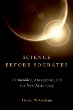 Science before Socrates : Parmenides, Anaxagoras, and the new astronomy