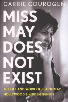 Miss May does not exist : the life and work of Elaine May, Hollywood's hidden genius