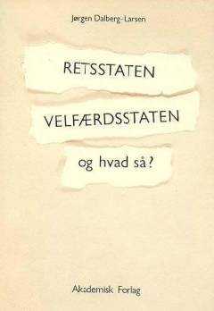 Retsstaten, velfærdsstaten og hvad så? : sammenhænge mellem retsudvikling og samfundsudvikling set i et retssociologisk perspektiv