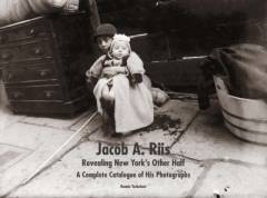 Jacob A. Riis : revealing New York's other half : a complete catalogue of his photographs