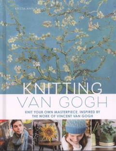 Knitting van Gogh : knit your own masterpiece inspired by the work of Vincent van Gogh
