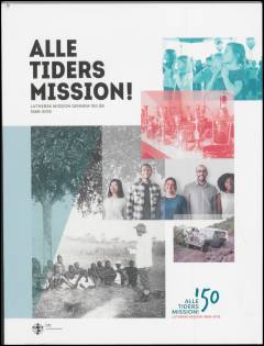 Alle tiders mission! : Luthersk Mission gennem 150 år, 1868-2018