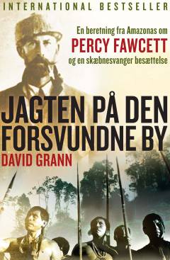 Jagten på den forsvundne by : en beretning fra Amazonas om Percy Fawcett og en skæbnesvanger besættelse