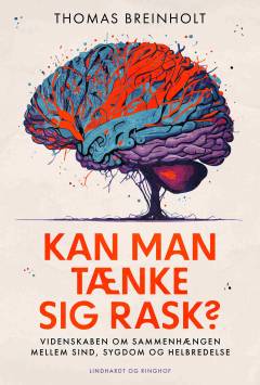 Kan man tænke sig rask? : videnskaben om sammenhængen mellem sind, sygdom og helbredelse
