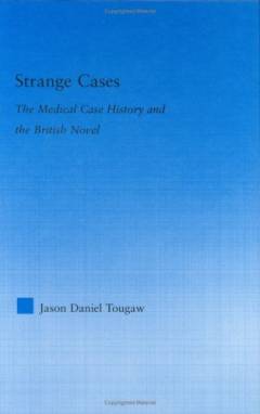 Strange cases : the medical case history and the British novel