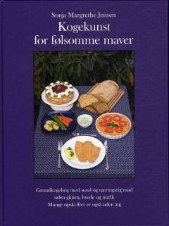Kogekunst for følsomme maver : sund, lækker og næringsrig mad uden hvede, gluten og mælk : mange opskrifter er også uden æg : spændende vejledning om kost og sundhed
