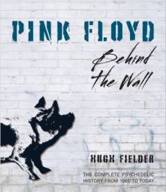 Pink Floyd : behind the wall : the complete psychedelic history from 1965 to today