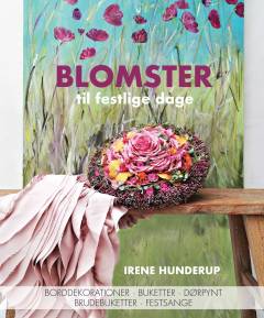Blomster til festlige dage : borddekorationer, buketter, dørpynt, brudebuketter, festsange