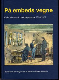 På embeds vegne : kilder til dansk forvaltningshistorie 1750-1920