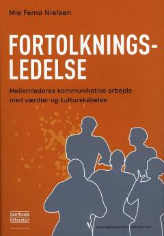 Fortolkningsledelse : mellemlederes kommunikative arbejde med værdier og kulturskabelse