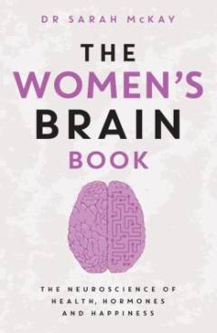 The women's brain book : the neuroscience of health, hormones and happiness