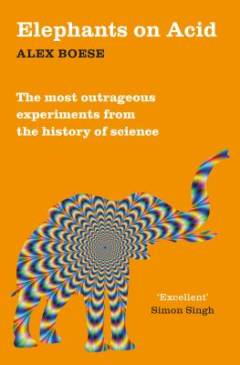 Elephants on acid : the most outrageous experiments from the history of science