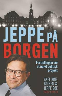 Jeppe på Borgen : fortællingen om et naivt politisk projekt