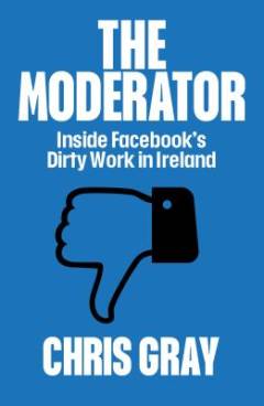 The moderator : inside Facebook's dirty work in Ireland