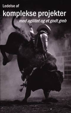 Ledelse af komplekse projekter : med agilitet og et fast greb