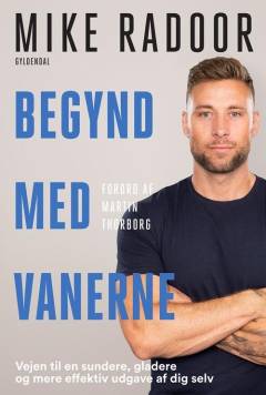 Begynd med vanerne : vejen til en sundere, gladere og mere effektiv udgave af dig selv