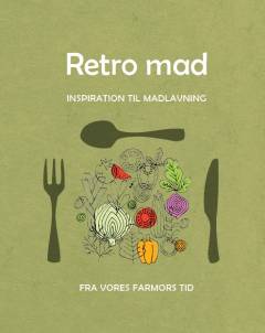 Retro-mad : inspiration til madlavning fra vores farmors tid