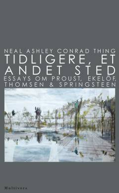 Tidligere, et andet sted : essays om Proust, Ekelöf, Thomsen & Springsteen