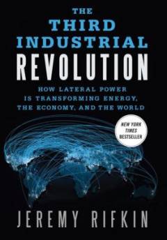 The third industrial revolution : how lateral power is transforming energy, the economy, and the world
