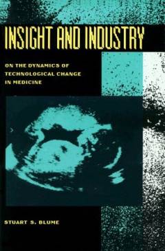Insight and industry : on the dynamics of technological change in medicine