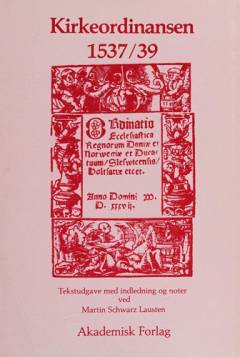 Kirkeordinansen 1537/39 : Det danske Udkast til Kirkeordinansen (1537), Ordinatio Ecclesiastica Regnorum Daniæ et Norwegiæ et Ducatuum Sleswicensis Holtsatiæ etc. (1537), Den danske Kirkeordinans (1539)