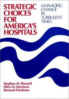 Strategic choices for America's hospitals : managing change in turbulent times