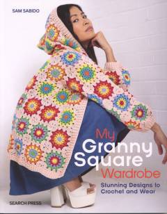 My granny square wardrobe : stunning designs to crochet and wear