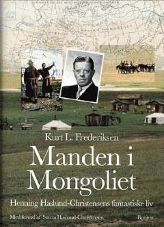 Manden i Mongoliet : Henning Haslund-Christensens fantastiske liv