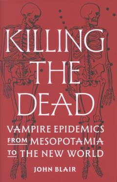Killing the dead : vampire epidemics from Mesopotamia to the new world