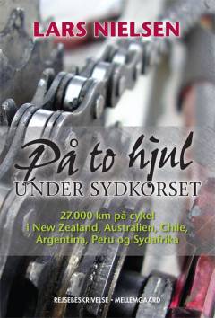 På to hjul under Sydkorset : 27.000 km på cykel i New Zealand, Australien, Chile, Argentina, Peru og Sydafrika