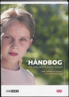 Håndbog for sorggruppeledere i skoler : viden, vejledning og inspiration til arbejdet med børn i sorg