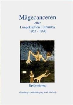 Mågecanceren eller Lungekræften i Strandby 1963-1990. 1. del : Epidemiologi : grundbog i epidemiologi og kræft i luftveje
