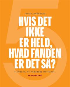 Hvis det ikke er held, hvad fanden er det så? : fem trin til at præstere optimalt