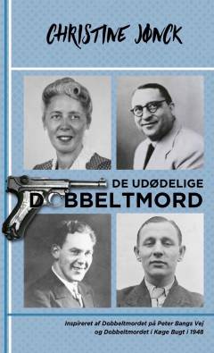 De udødelige dobbeltmord : kriminalroman : inspireret af dobbeltmordet på Peter Bangs Vej og dobbeltmordet i Køge Bugt i 1948