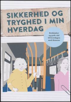 Sikkerhed og tryghed i min hverdag : redskaber og gode råd til hverdagen med demens