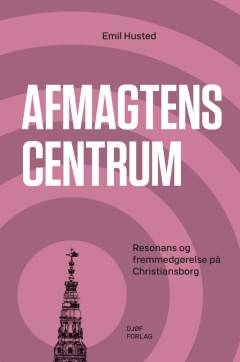 Afmagtens centrum : resonans og fremmedgørelse på Christiansborg