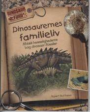 Dinosaurernes familieliv : afdæk hemmelighederne bag dinosaur-fossiler